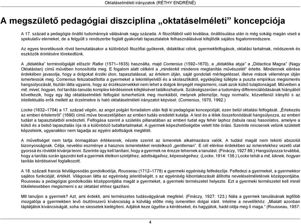 fogalomrendszere. Az egyes teoretikusok rövid bemutatásakor a különböző filozófiai gyökerek, didaktikai célok, gyermekfelfogások, oktatási tartalmak, módszerek és eszközök érintésére törekedtünk.