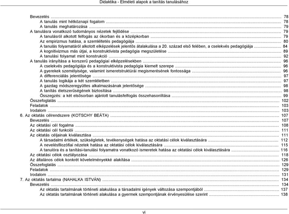 század első felében, a cselekvés pedagógiája... 84 A kognitivizmus más útjai, a konstruktivista pedagógia megszületése... 89 A tanulási folyamat mint konstrukció.