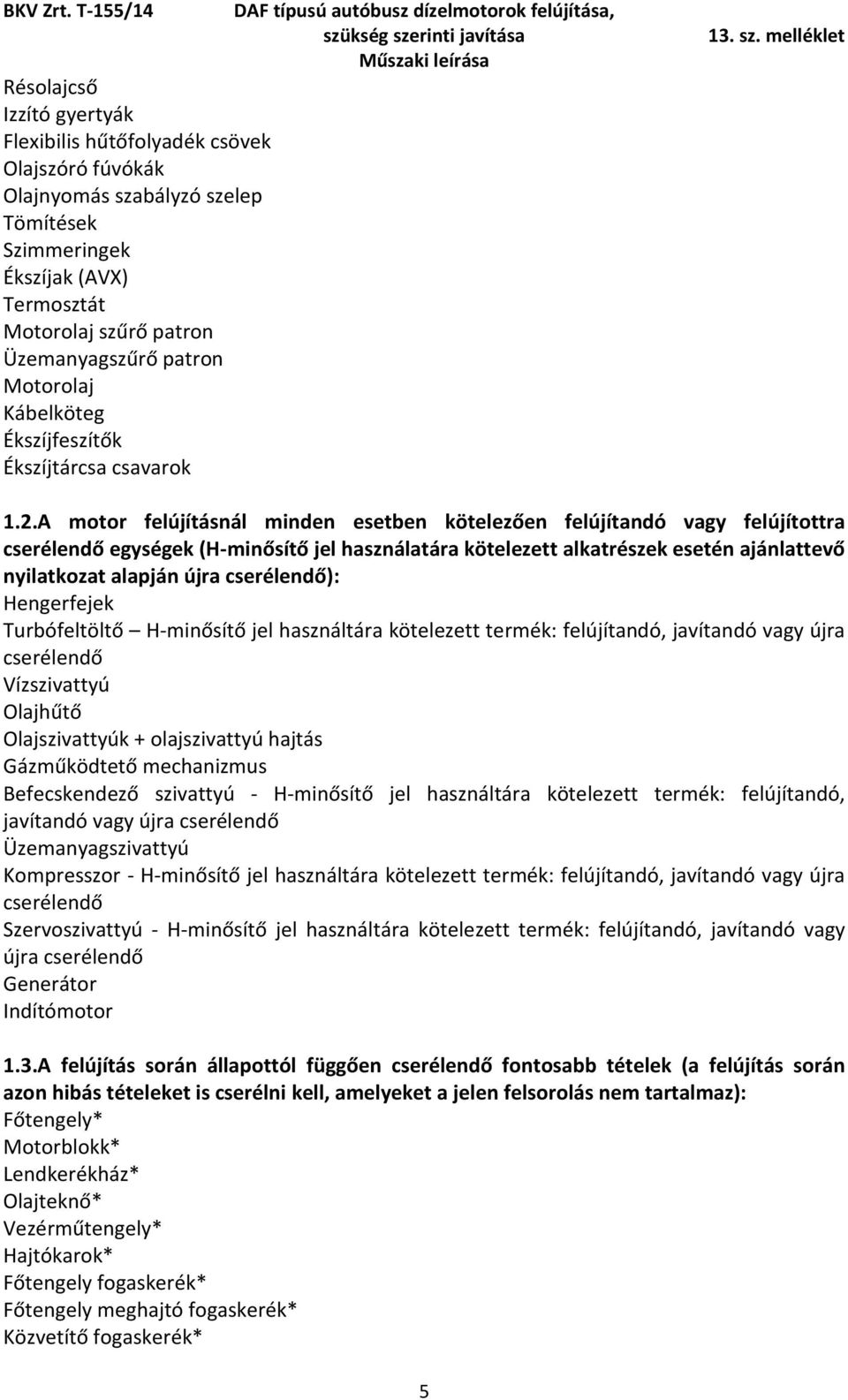 A motor felújításnál minden esetben kötelezően felújítandó vagy felújítottra cserélendő egységek (H-minősítő jel használatára kötelezett alkatrészek esetén ajánlattevő nyilatkozat alapján újra