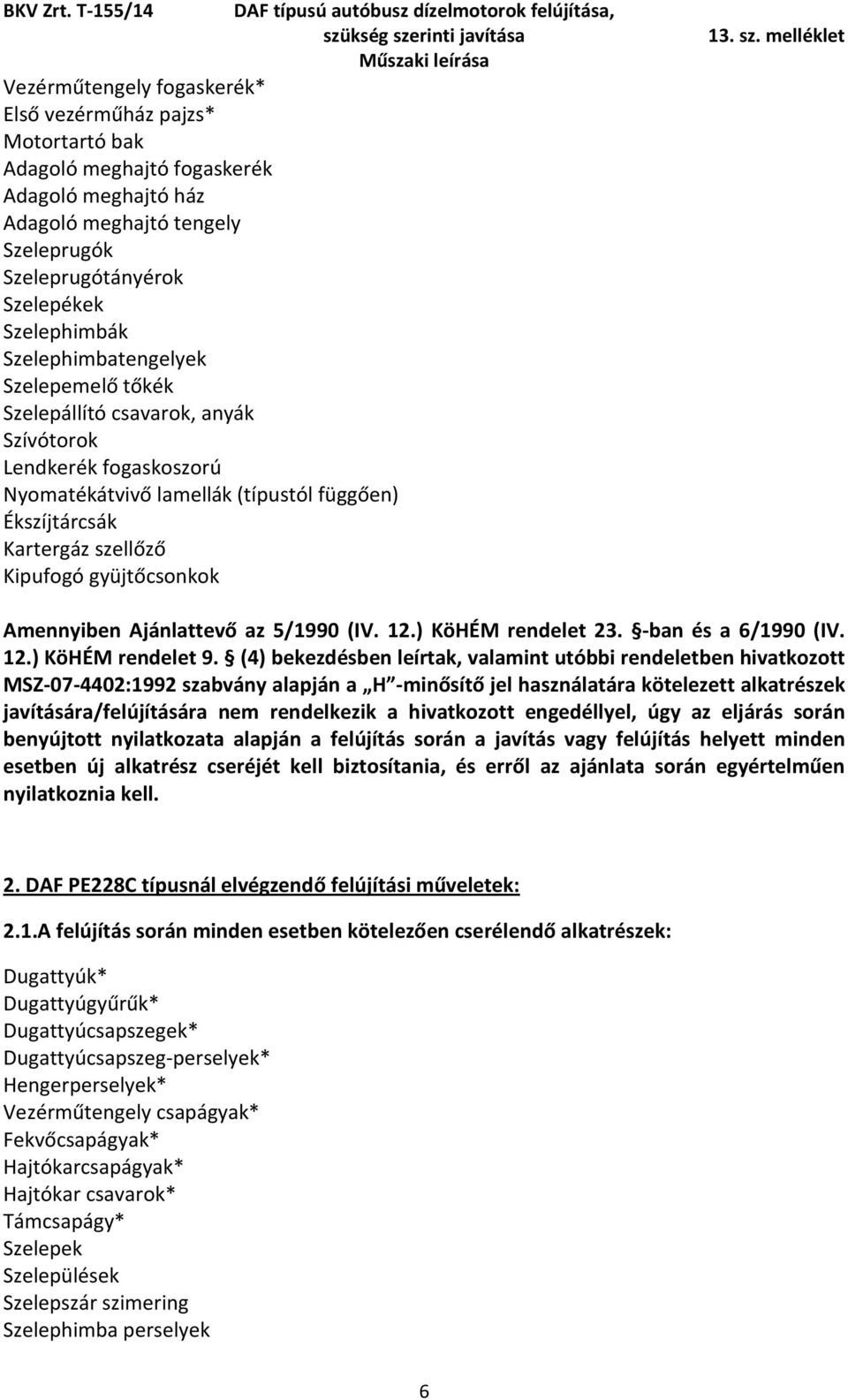 gyüjtőcsonkok Amennyiben Ajánlattevő az 5/1990 (IV. 12.) KöHÉM rendelet 23. -ban és a 6/1990 (IV. 12.) KöHÉM rendelet 9.