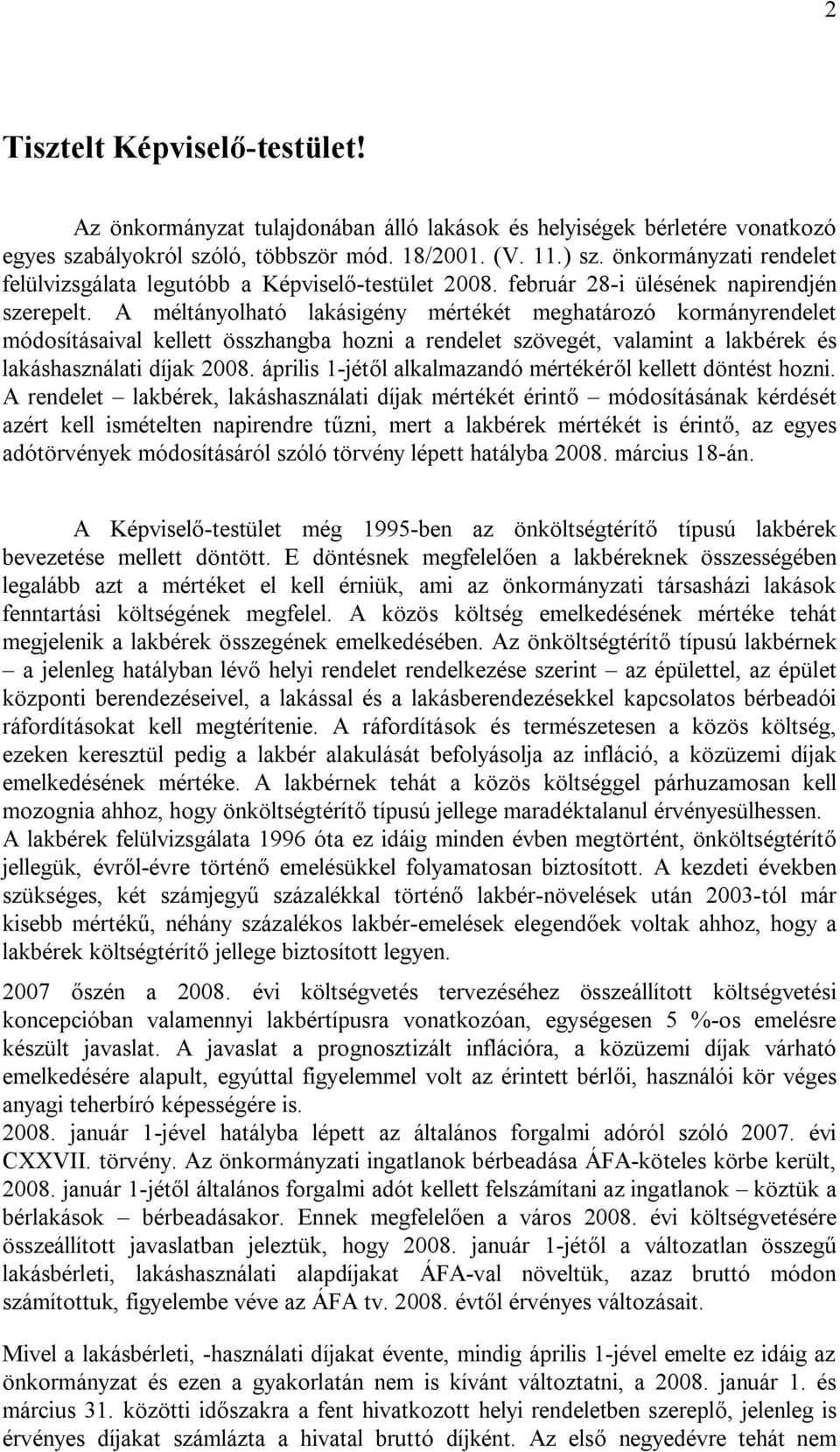 A méltányolható lakásigény mértékét meghatározó kormányrendelet módosításaival kellett összhangba hozni a rendelet szövegét, valamint a lakbérek és lakáshasználati díjak 2008.