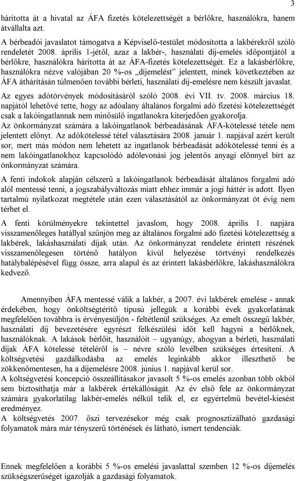 április 1-jétől, azaz a lakbér-, használati díj-emelés időpontjától a bérlőkre, használókra hárította át az ÁFA-fizetés kötelezettségét.