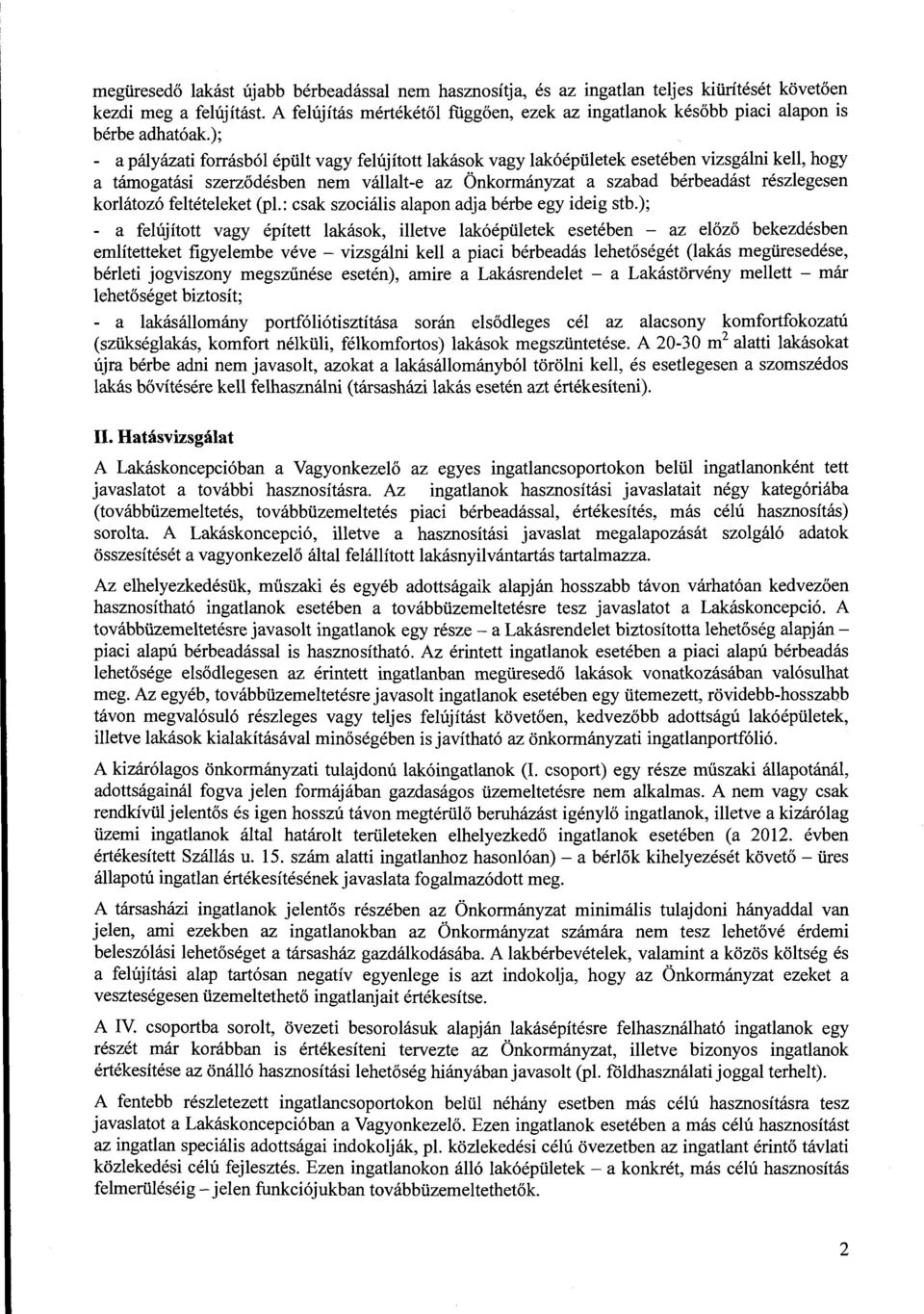 ); - a pályázati forrásból épült vagy felújított lakások vagy lakóépületek esetében vizsgálni kell, hogy a támogatási szerződésben nem vállalt-e az Önkormányzat a szabad bérbeadást részlegesen