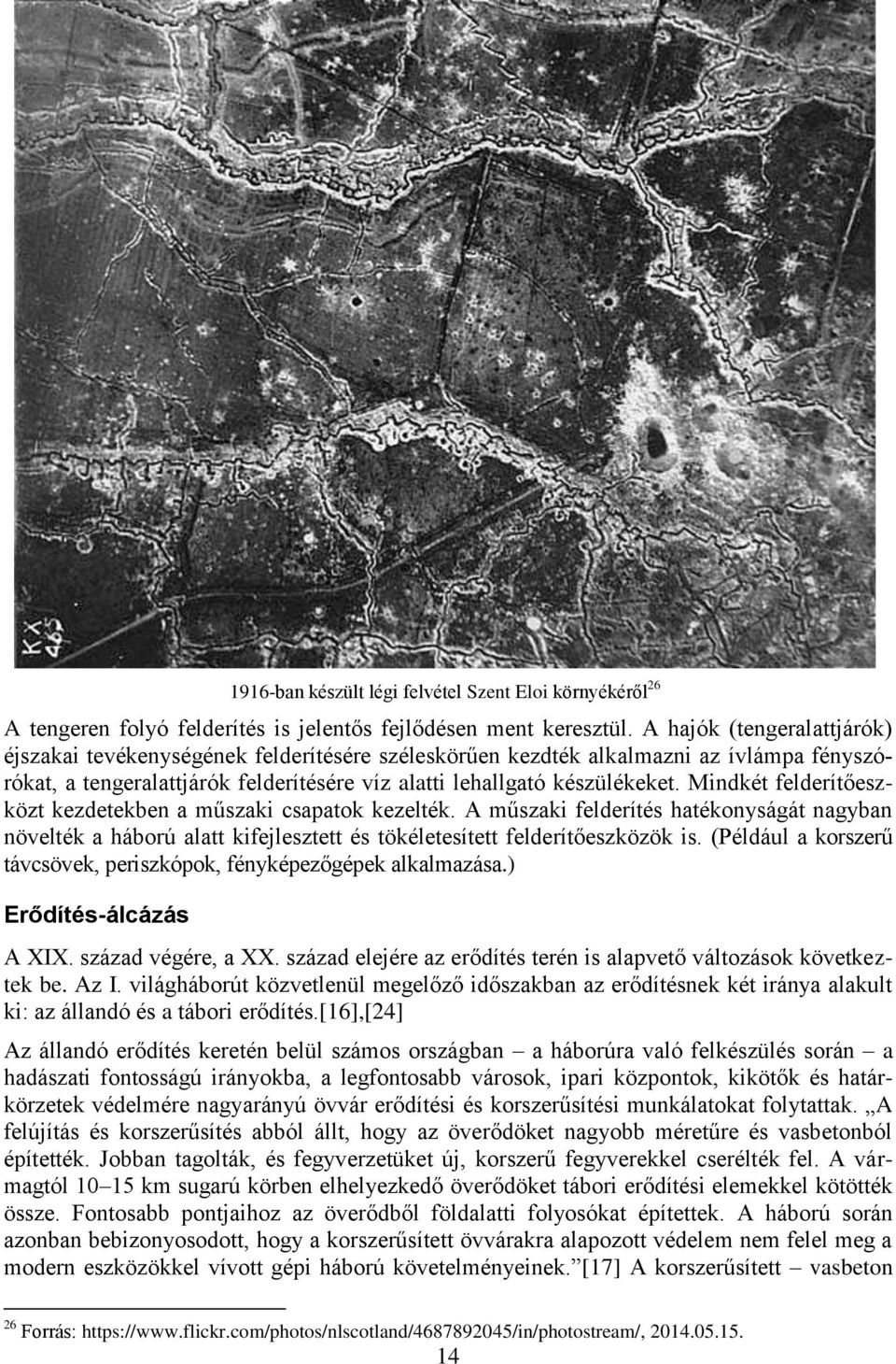 Mindkét felderítőeszközt kezdetekben a műszaki csapatok kezelték. A műszaki felderítés hatékonyságát nagyban növelték a háború alatt kifejlesztett és tökéletesített felderítőeszközök is.