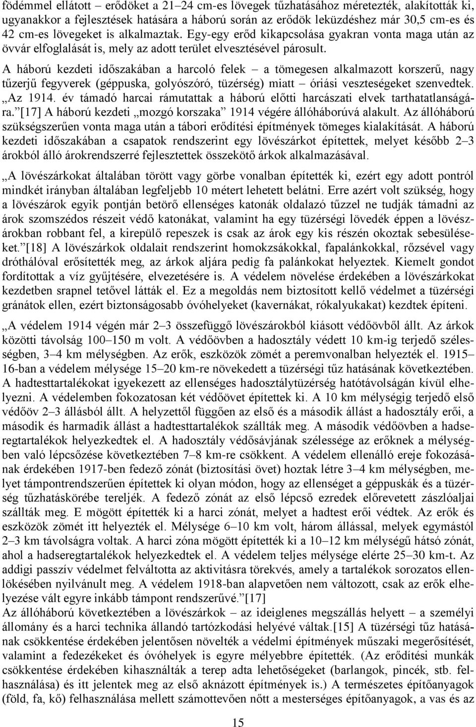 A háború kezdeti időszakában a harcoló felek a tömegesen alkalmazott korszerű, nagy tűzerjű fegyverek (géppuska, golyószóró, tüzérség) miatt óriási veszteségeket szenvedtek. Az 1914.