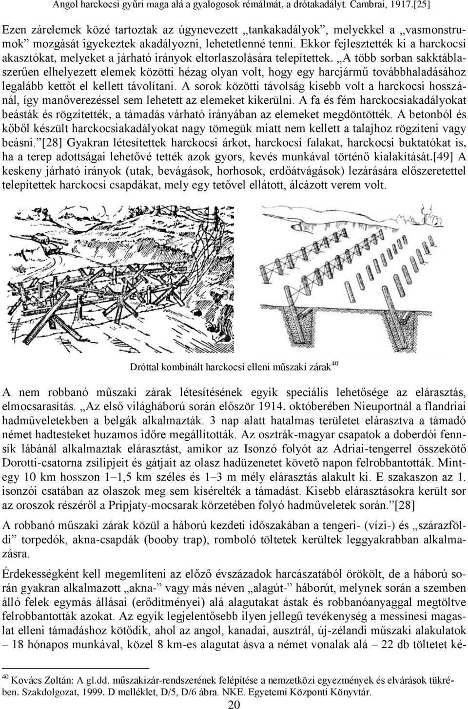 Ekkor fejlesztették ki a harckocsi akasztókat, melyeket a járható irányok eltorlaszolására telepítettek.
