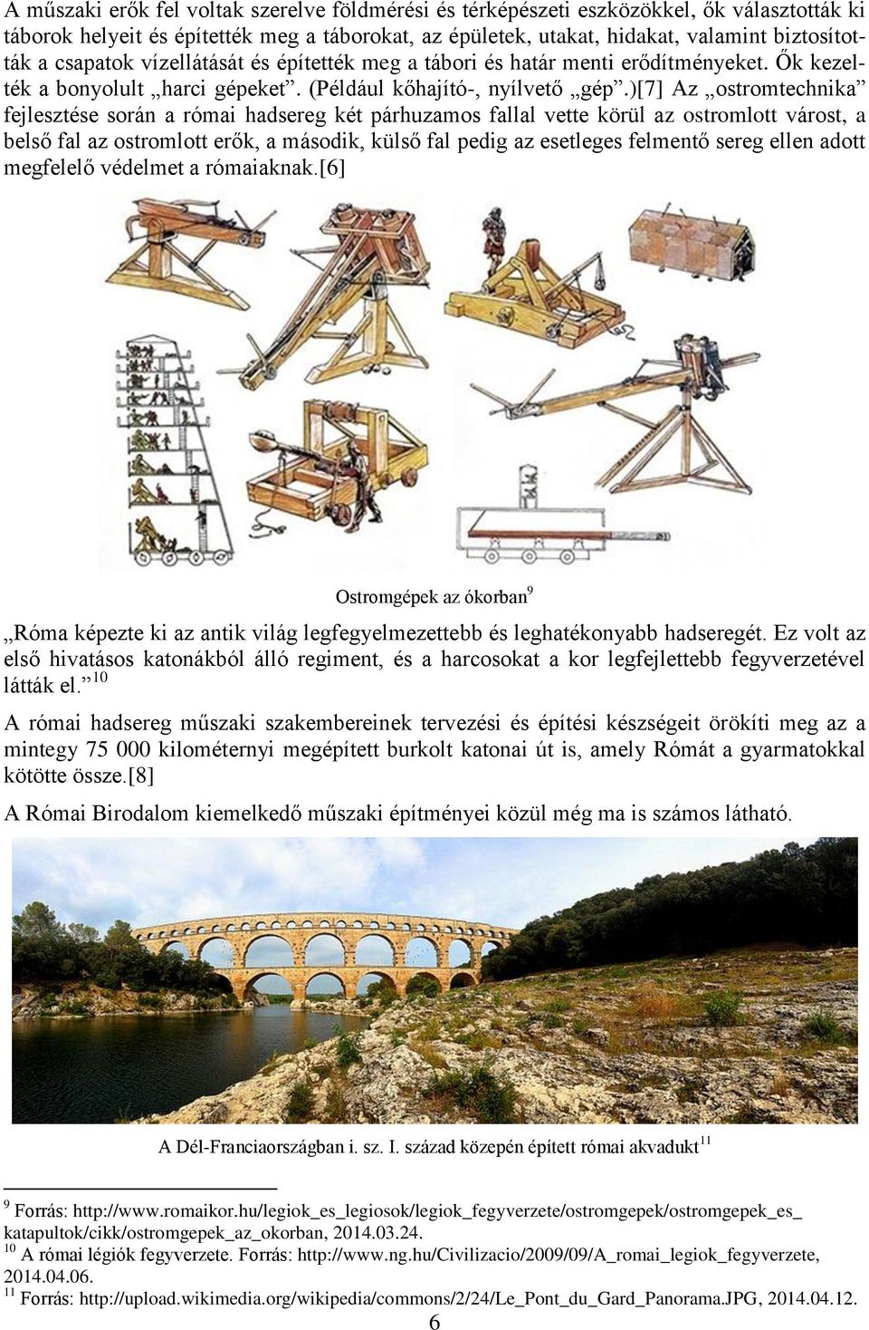 )[7] Az ostromtechnika fejlesztése során a római hadsereg két párhuzamos fallal vette körül az ostromlott várost, a belső fal az ostromlott erők, a második, külső fal pedig az esetleges felmentő