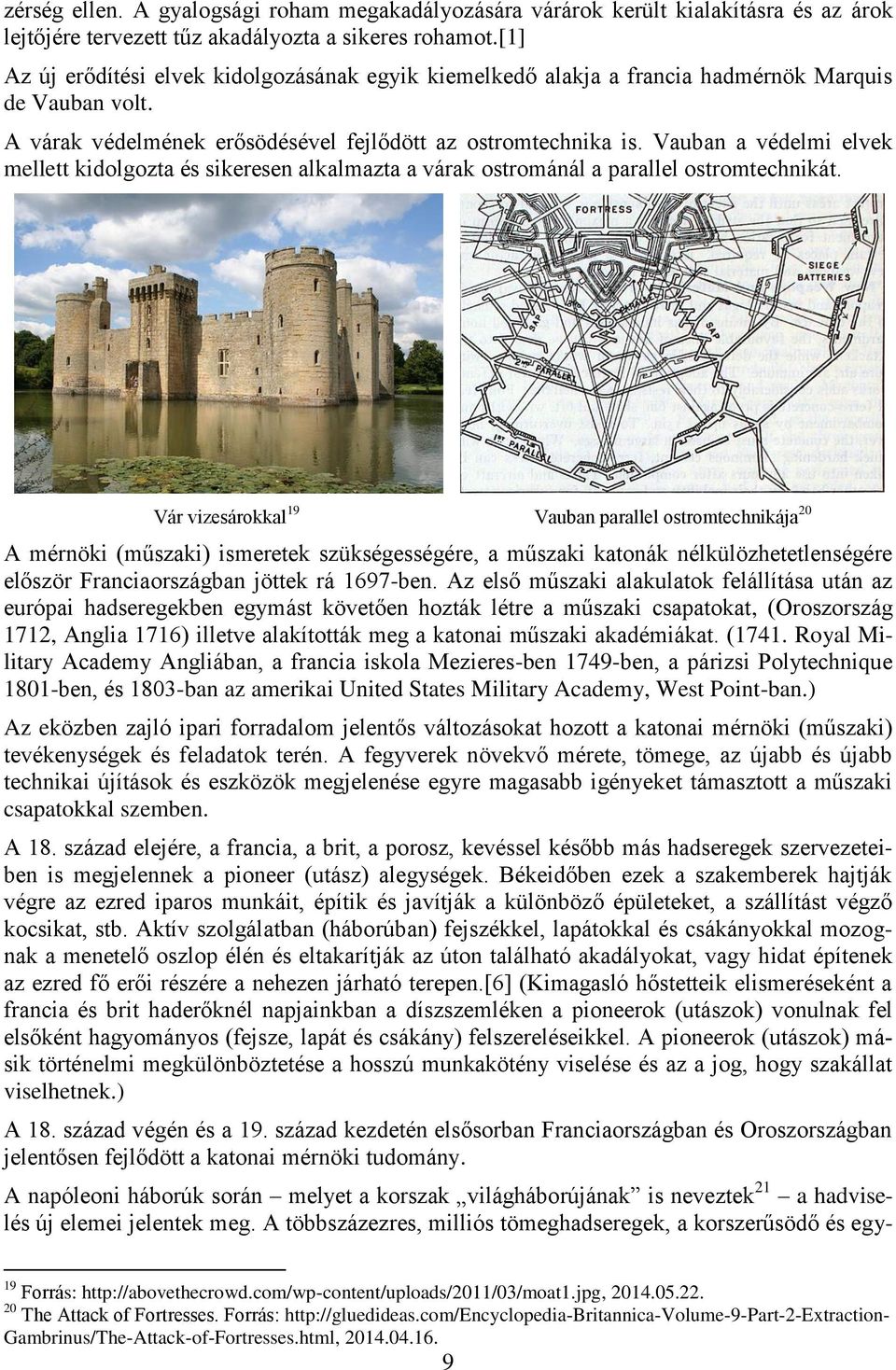 Vauban a védelmi elvek mellett kidolgozta és sikeresen alkalmazta a várak ostrománál a parallel ostromtechnikát.