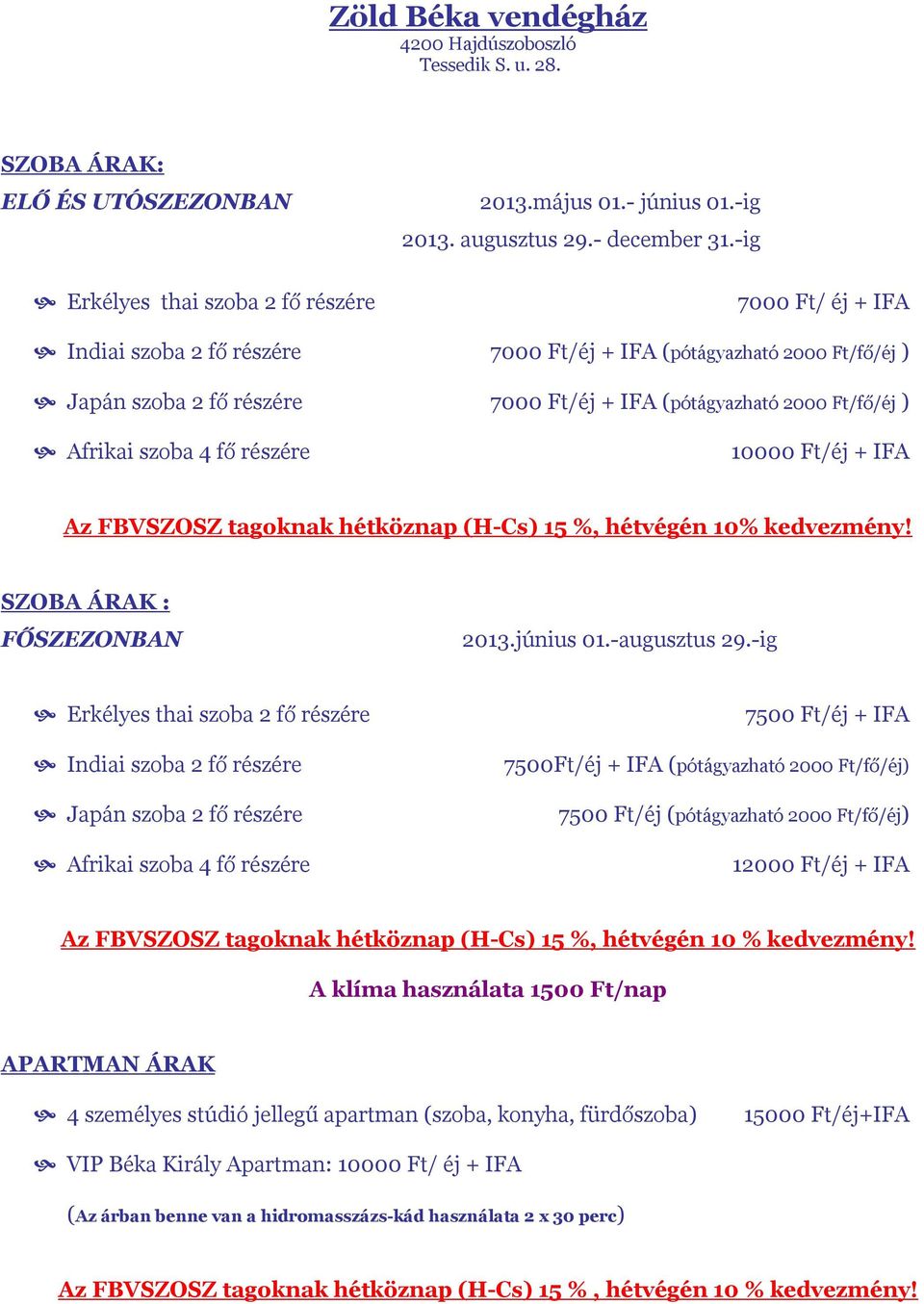 Ft/éj + IFA Az FBVSZOSZ tagoknak hétköznap (H-Cs) 15 %, hétvégén 10% kedvezmény! SZOBA ÁRAK : FŐSZEZONBAN 2013.június 01.-augusztus 29.