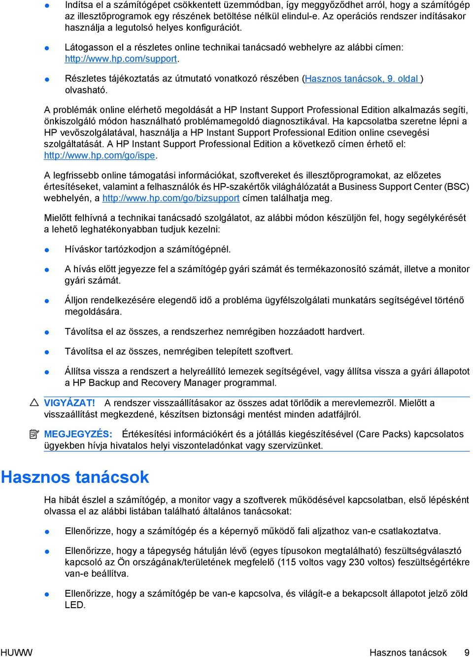 Részletes tájékoztatás az útmutató vonatkozó részében (Hasznos tanácsok, 9. oldal ) olvasható.
