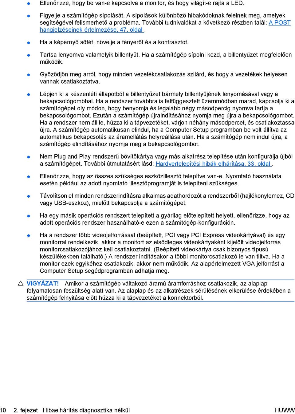 Ha a képernyő sötét, növelje a fényerőt és a kontrasztot. Tartsa lenyomva valamelyik billentyűt. Ha a számítógép sípolni kezd, a billentyűzet megfelelően működik.