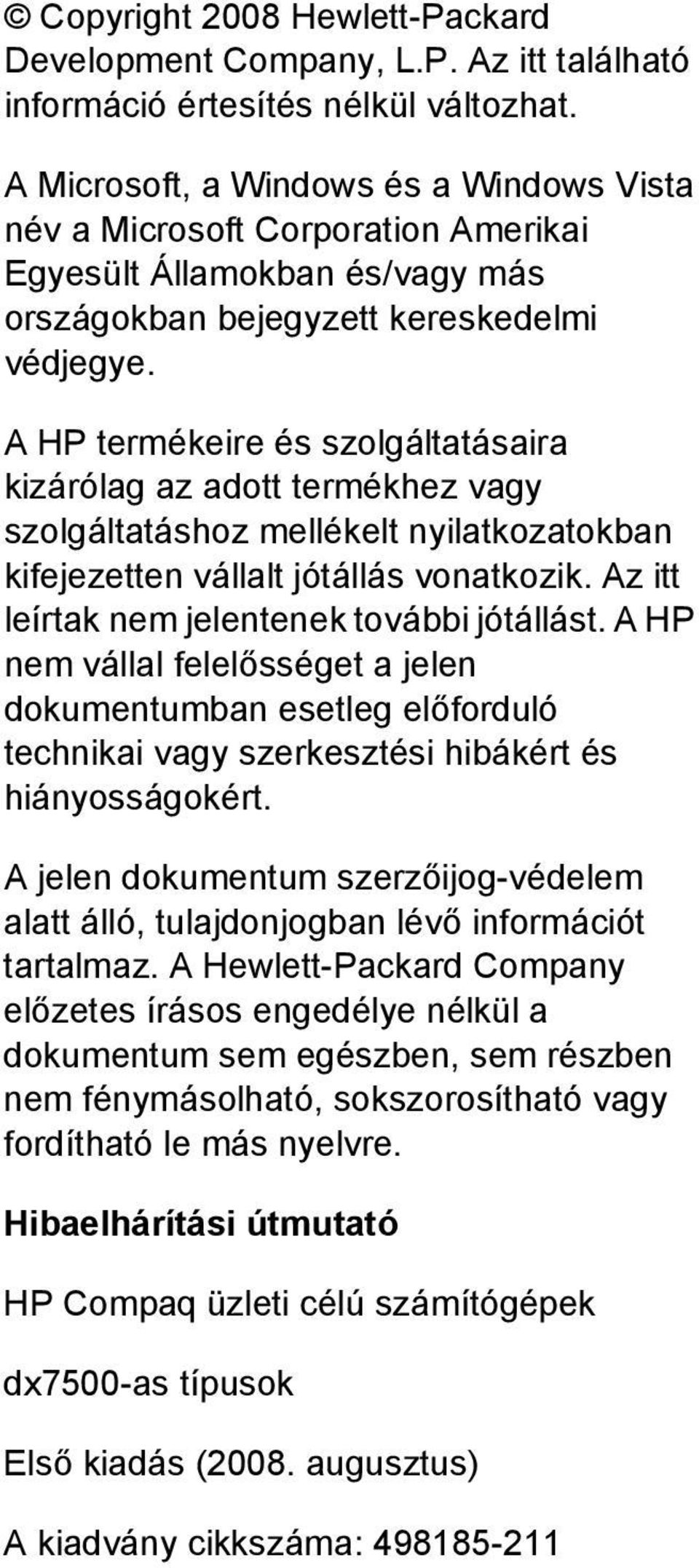 A HP termékeire és szolgáltatásaira kizárólag az adott termékhez vagy szolgáltatáshoz mellékelt nyilatkozatokban kifejezetten vállalt jótállás vonatkozik.