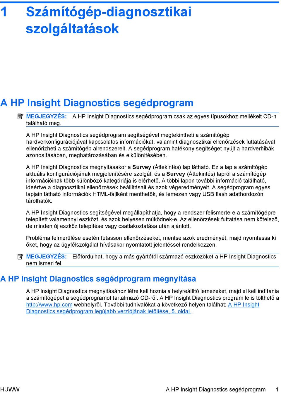információkat, valamint diagnosztikai ellenőrzések futtatásával ellenőrizheti a számítógép alrendszereit.