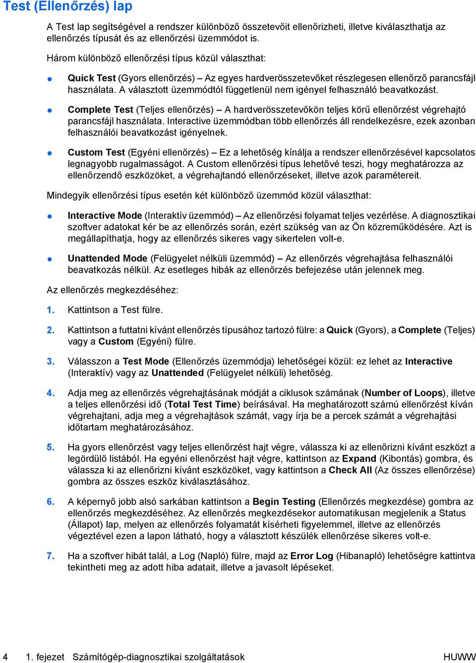 A választott üzemmódtól függetlenül nem igényel felhasználó beavatkozást. Complete Test (Teljes ellenőrzés) A hardverösszetevőkön teljes körű ellenőrzést végrehajtó parancsfájl használata.