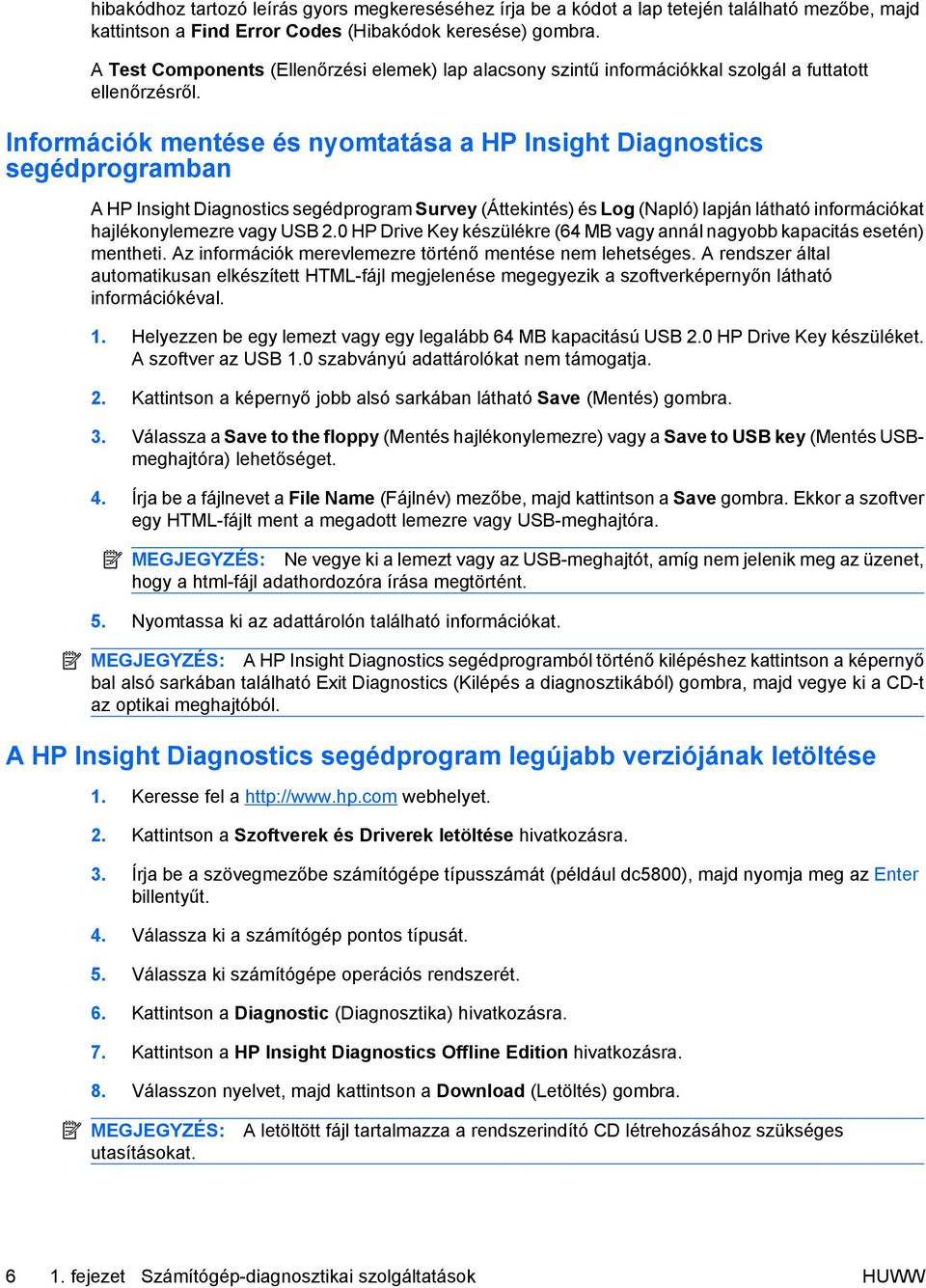 Információk mentése és nyomtatása a HP Insight Diagnostics segédprogramban A HP Insight Diagnostics segédprogram Survey (Áttekintés) és Log (Napló) lapján látható információkat hajlékonylemezre vagy