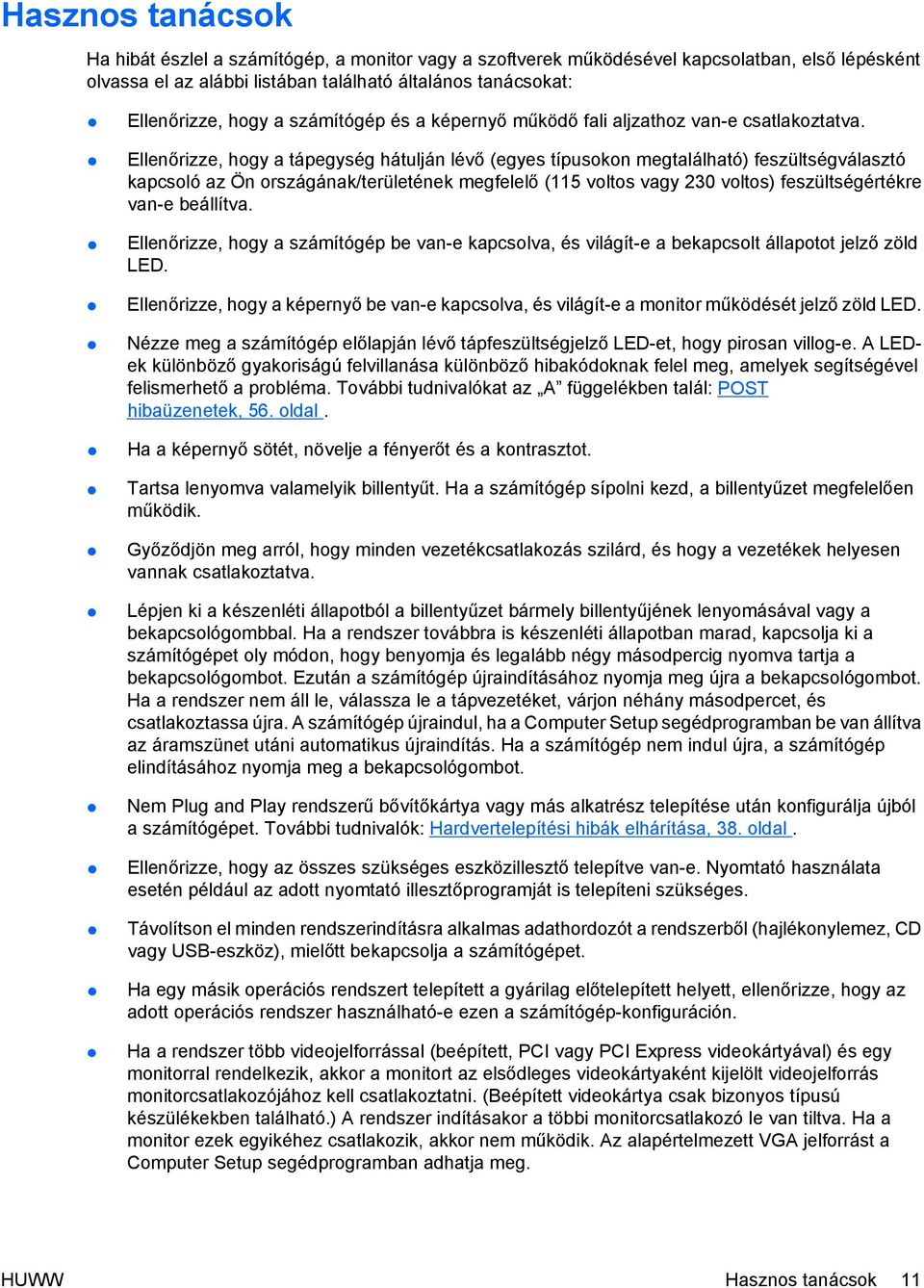 Ellenőrizze, hogy a tápegység hátulján lévő (egyes típusokon megtalálható) feszültségválasztó kapcsoló az Ön országának/területének megfelelő (115 voltos vagy 230 voltos) feszültségértékre van-e