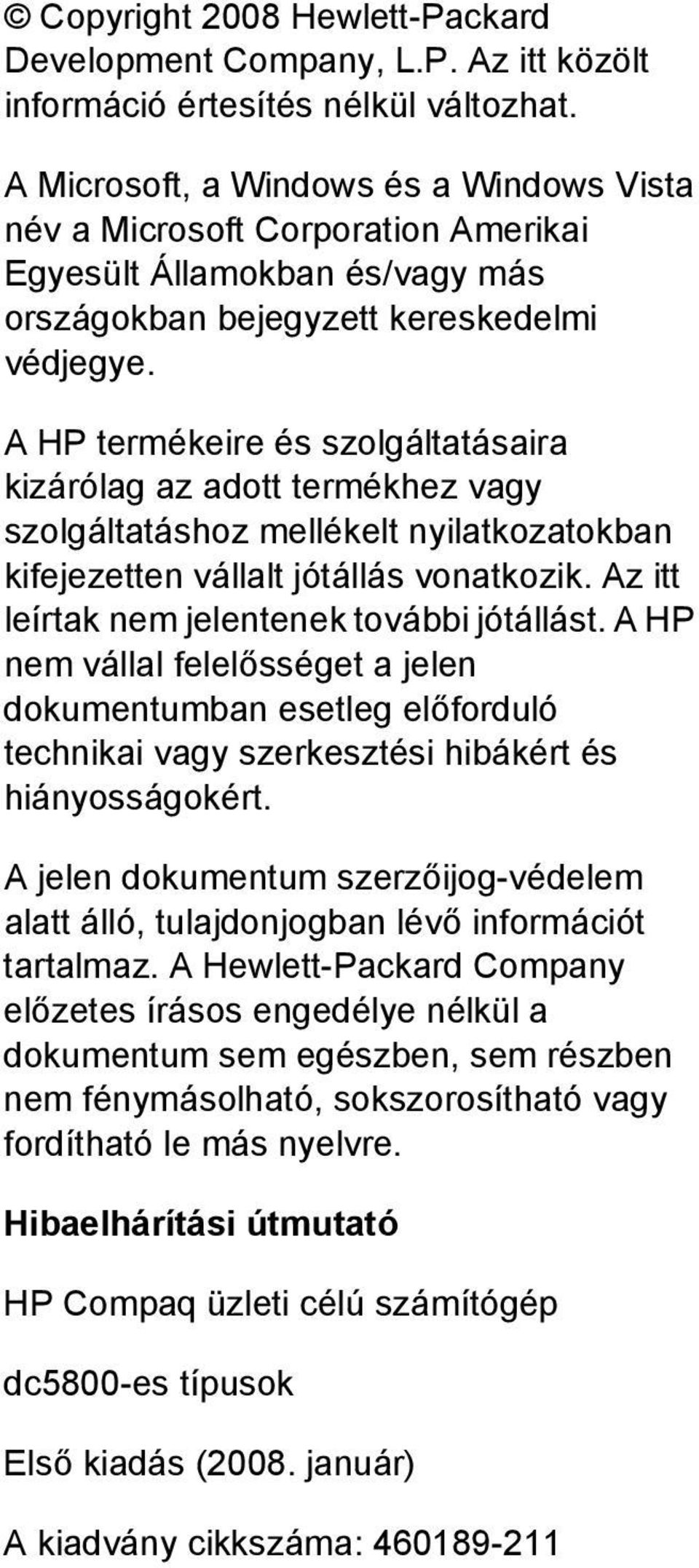 A HP termékeire és szolgáltatásaira kizárólag az adott termékhez vagy szolgáltatáshoz mellékelt nyilatkozatokban kifejezetten vállalt jótállás vonatkozik.