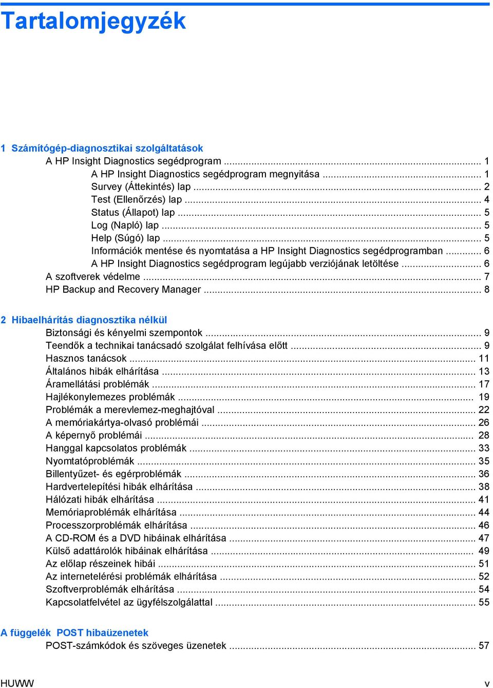 .. 6 A HP Insight Diagnostics segédprogram legújabb verziójának letöltése... 6 A szoftverek védelme... 7 HP Backup and Recovery Manager.