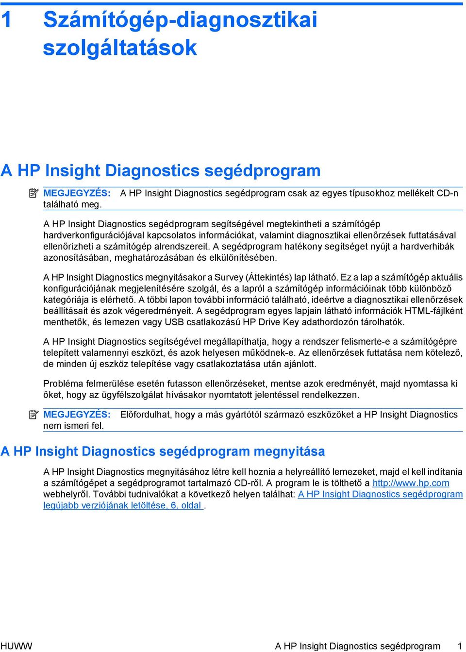információkat, valamint diagnosztikai ellenőrzések futtatásával ellenőrizheti a számítógép alrendszereit.