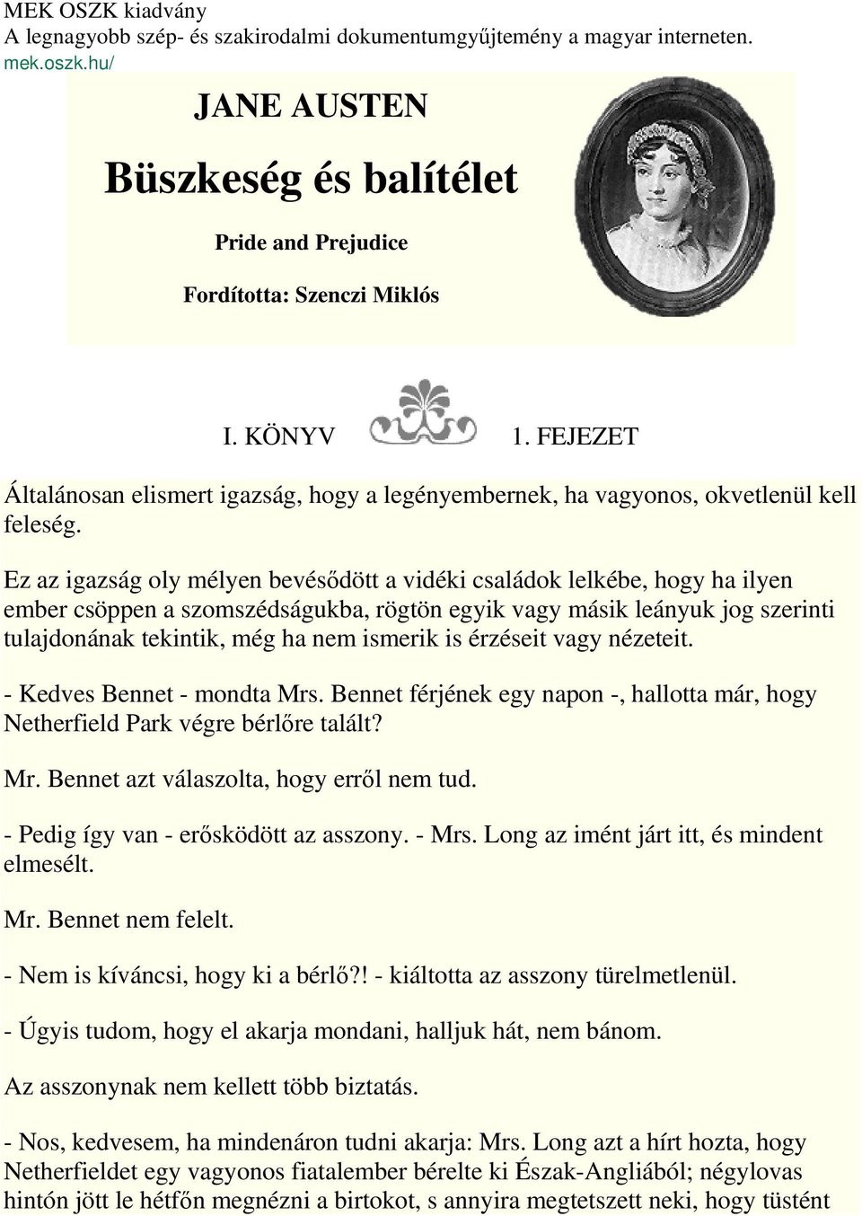 Ez az igazság oly mélyen bevésıdött a vidéki családok lelkébe, hogy ha ilyen ember csöppen a szomszédságukba, rögtön egyik vagy másik leányuk jog szerinti tulajdonának tekintik, még ha nem ismerik is