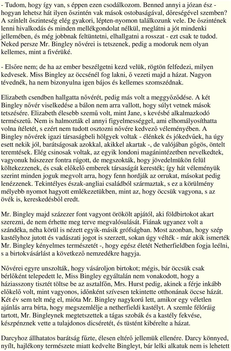 De ıszintének lenni hivalkodás és minden mellékgondolat nélkül, meglátni a jót mindenki jellemében, és még jobbnak feltüntetni, elhallgatni a rosszat - ezt csak te tudod. Neked persze Mr.