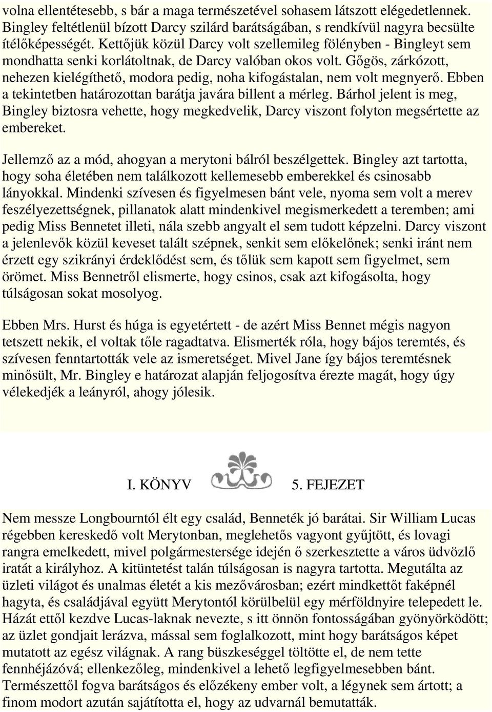 Gıgös, zárkózott, nehezen kielégíthetı, modora pedig, noha kifogástalan, nem volt megnyerı. Ebben a tekintetben határozottan barátja javára billent a mérleg.