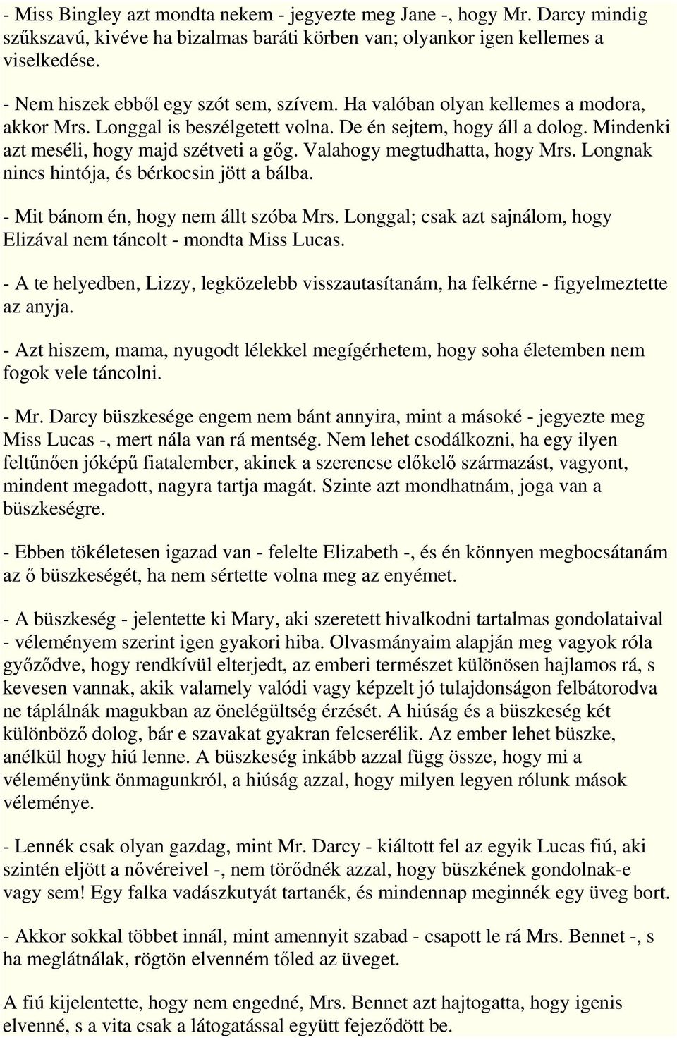 Valahogy megtudhatta, hogy Mrs. Longnak nincs hintója, és bérkocsin jött a bálba. - Mit bánom én, hogy nem állt szóba Mrs. Longgal; csak azt sajnálom, hogy Elizával nem táncolt - mondta Miss Lucas.