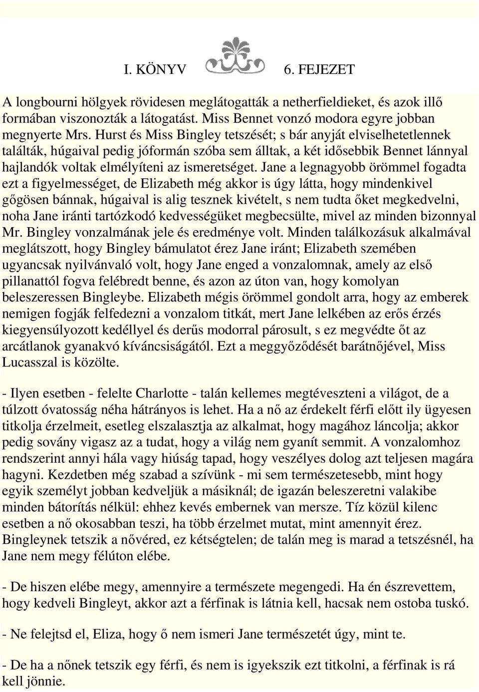 Jane a legnagyobb örömmel fogadta ezt a figyelmességet, de Elizabeth még akkor is úgy látta, hogy mindenkivel gıgösen bánnak, húgaival is alig tesznek kivételt, s nem tudta ıket megkedvelni, noha