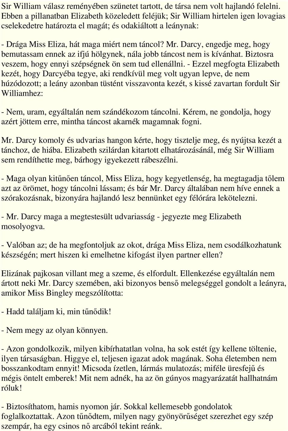 Darcy, engedje meg, hogy bemutassam ennek az ifjú hölgynek, nála jobb táncost nem is kívánhat. Biztosra veszem, hogy ennyi szépségnek ön sem tud ellenállni.