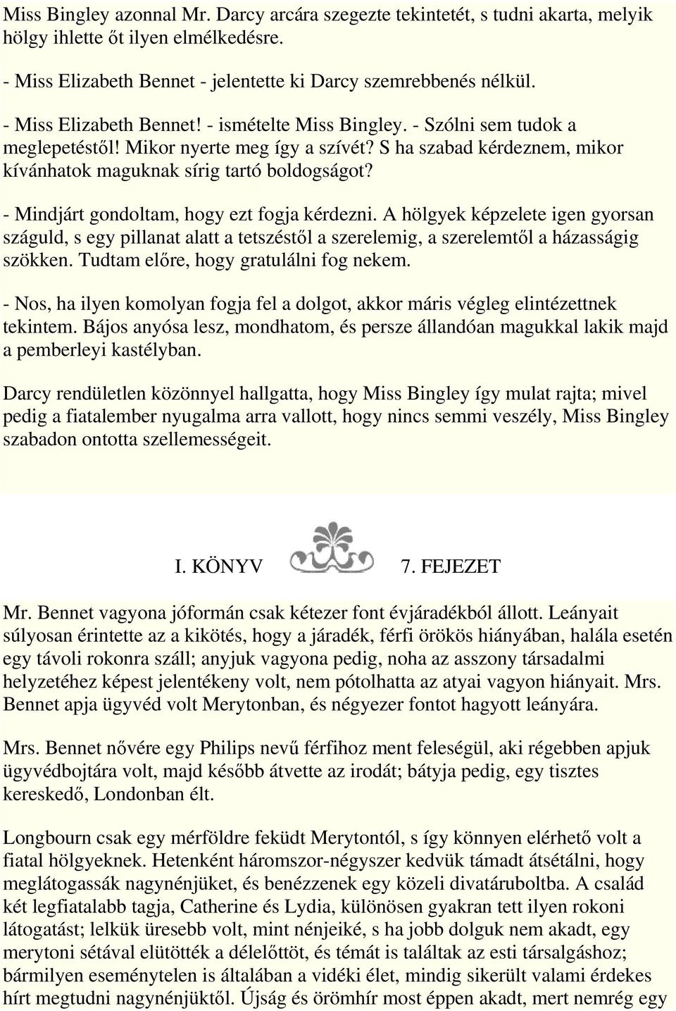 - Mindjárt gondoltam, hogy ezt fogja kérdezni. A hölgyek képzelete igen gyorsan száguld, s egy pillanat alatt a tetszéstıl a szerelemig, a szerelemtıl a házasságig szökken.