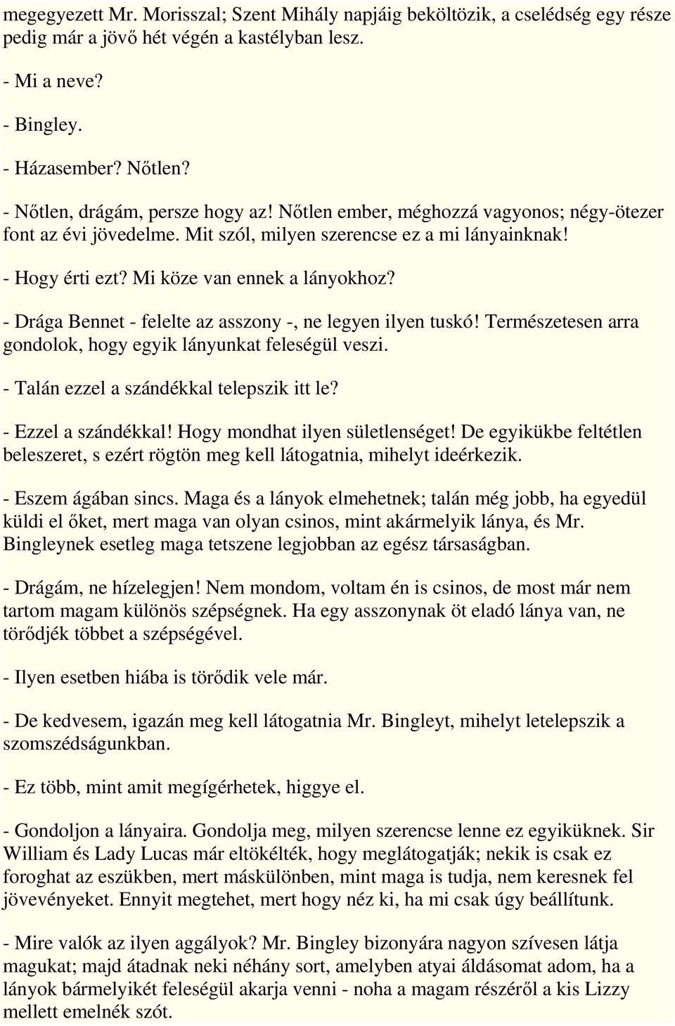 - Drága Bennet - felelte az asszony -, ne legyen ilyen tuskó! Természetesen arra gondolok, hogy egyik lányunkat feleségül veszi. - Talán ezzel a szándékkal telepszik itt le? - Ezzel a szándékkal!