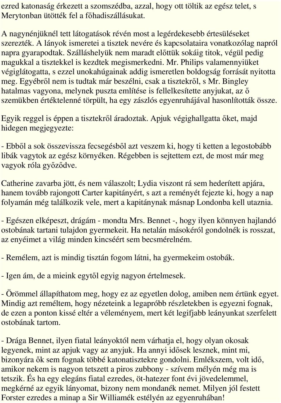 Szálláshelyük nem maradt elıttük sokáig titok, végül pedig magukkal a tisztekkel is kezdtek megismerkedni. Mr.