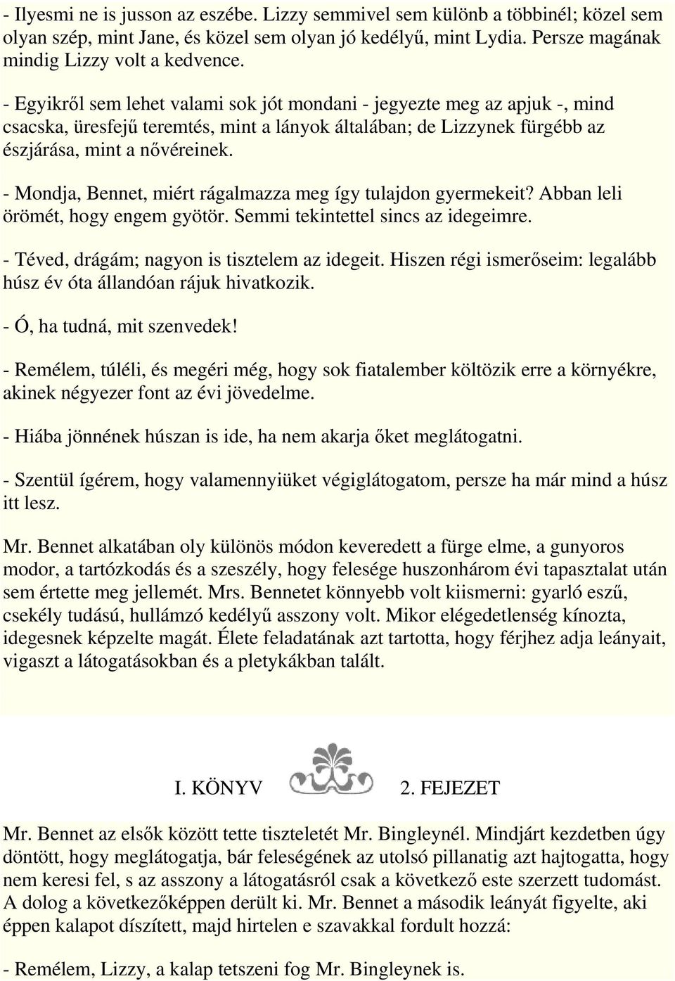 - Mondja, Bennet, miért rágalmazza meg így tulajdon gyermekeit? Abban leli örömét, hogy engem gyötör. Semmi tekintettel sincs az idegeimre. - Téved, drágám; nagyon is tisztelem az idegeit.