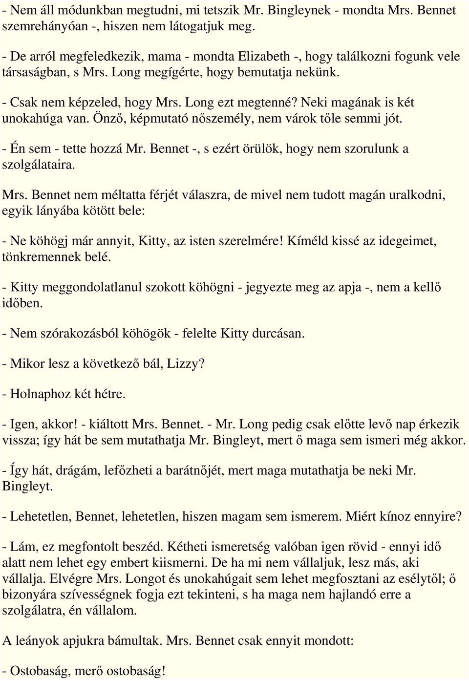 Neki magának is két unokahúga van. Önzı, képmutató nıszemély, nem várok tıle semmi jót. - Én sem - tette hozzá Mr. Bennet -, s ezért örülök, hogy nem szorulunk a szolgálataira. Mrs.