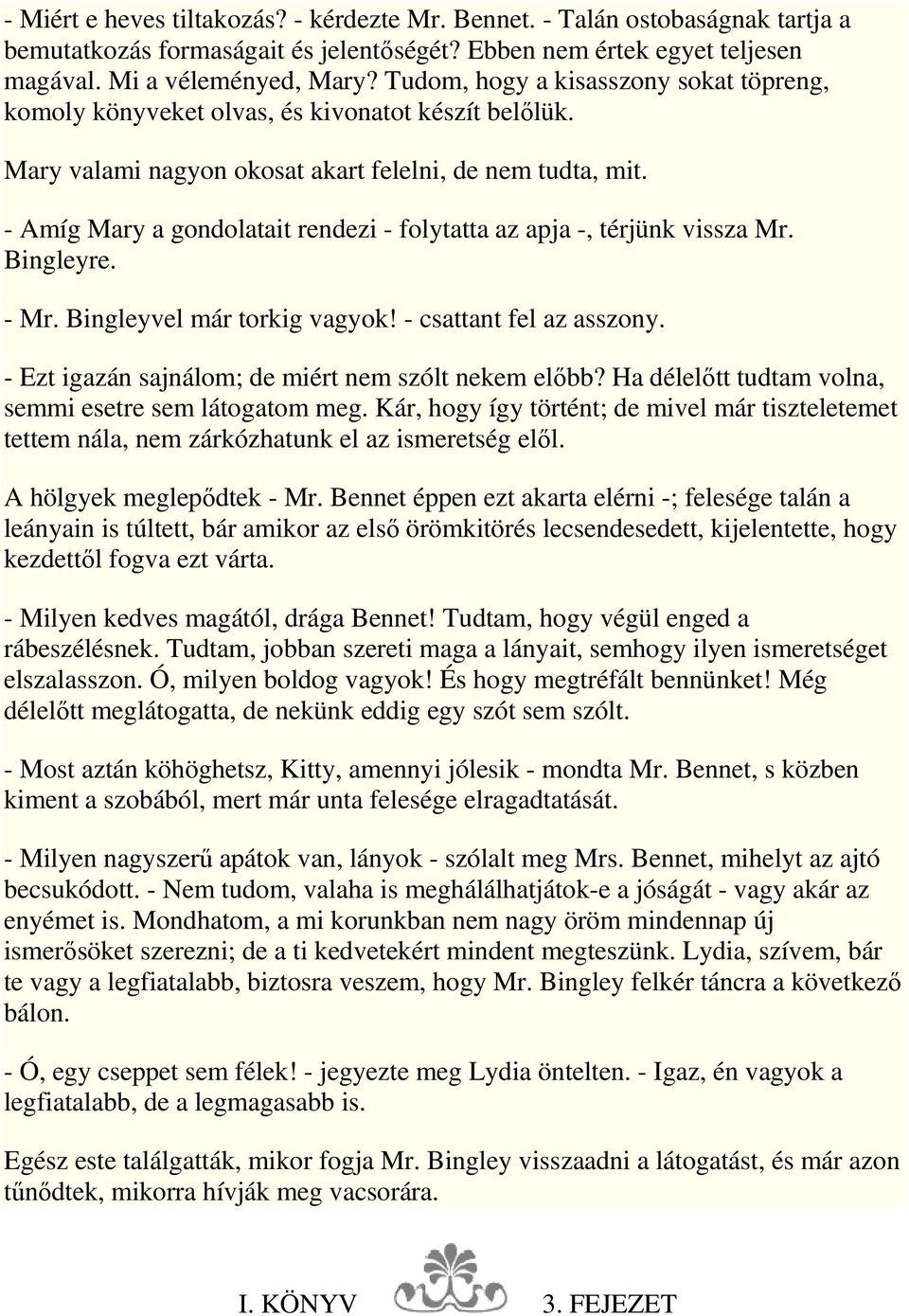 - Amíg Mary a gondolatait rendezi - folytatta az apja -, térjünk vissza Mr. Bingleyre. - Mr. Bingleyvel már torkig vagyok! - csattant fel az asszony.