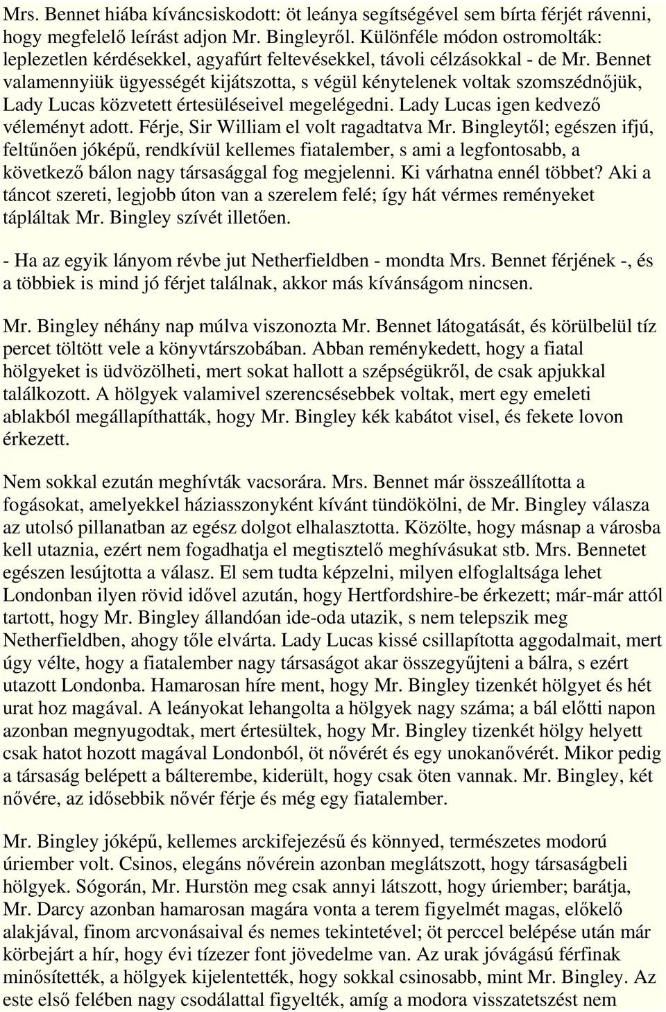 Bennet valamennyiük ügyességét kijátszotta, s végül kénytelenek voltak szomszédnıjük, Lady Lucas közvetett értesüléseivel megelégedni. Lady Lucas igen kedvezı véleményt adott.