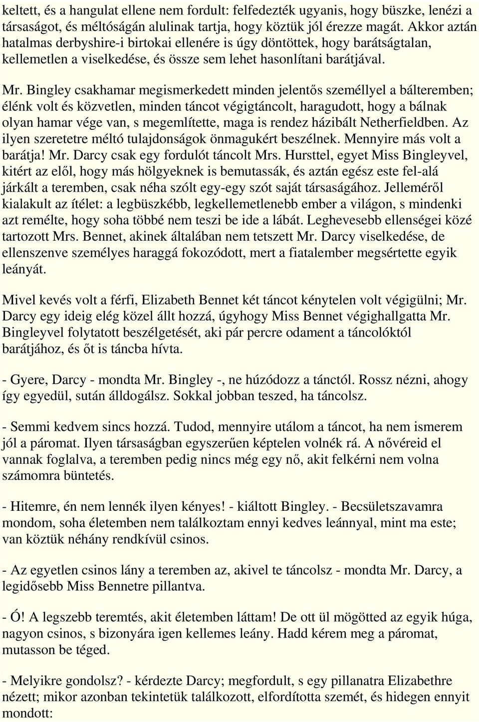 Bingley csakhamar megismerkedett minden jelentıs személlyel a bálteremben; élénk volt és közvetlen, minden táncot végigtáncolt, haragudott, hogy a bálnak olyan hamar vége van, s megemlítette, maga is