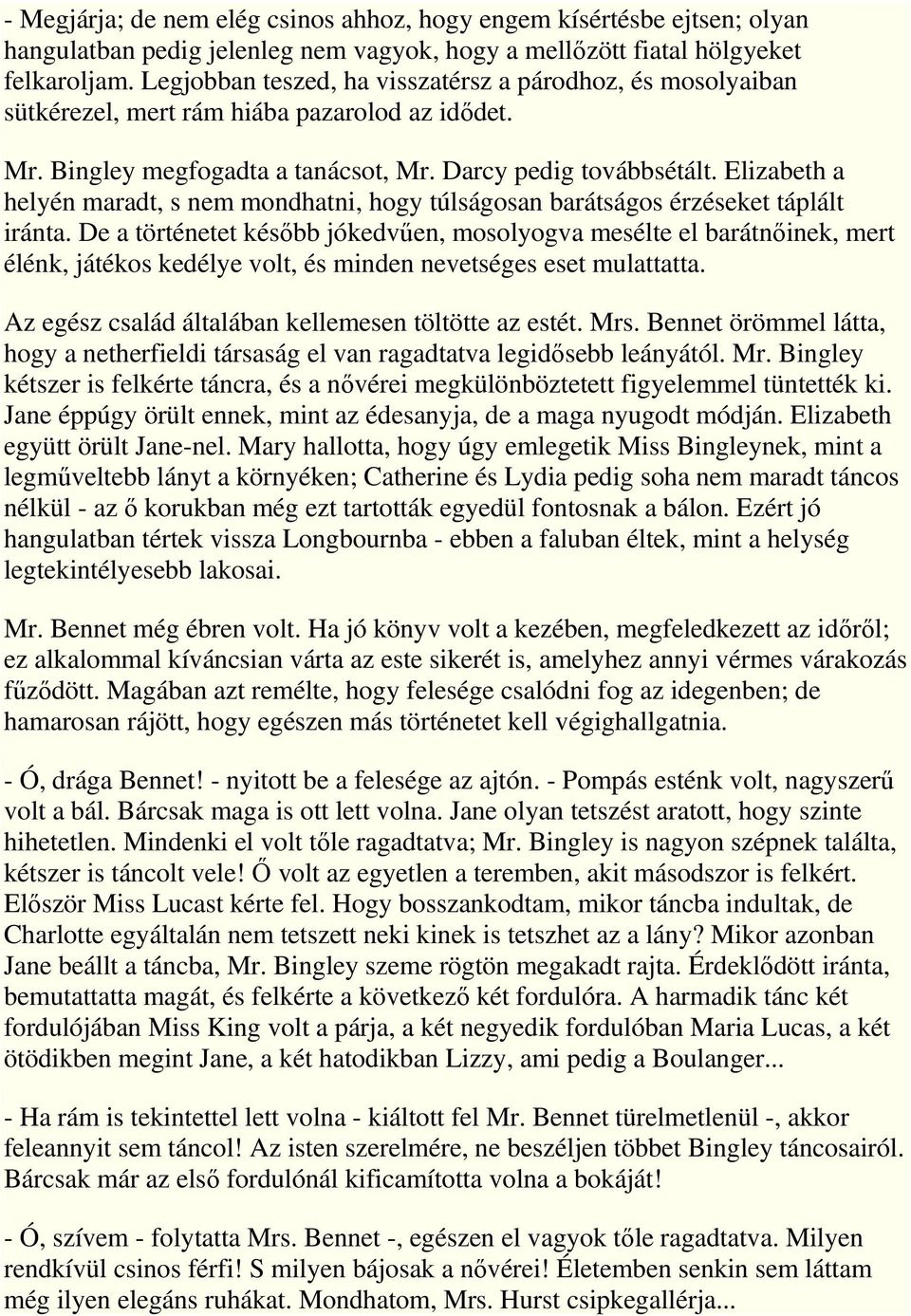 Elizabeth a helyén maradt, s nem mondhatni, hogy túlságosan barátságos érzéseket táplált iránta.