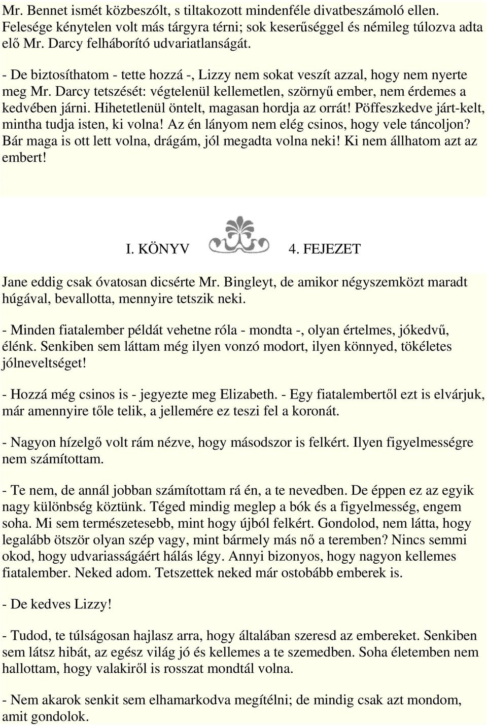 Darcy tetszését: végtelenül kellemetlen, szörnyő ember, nem érdemes a kedvében járni. Hihetetlenül öntelt, magasan hordja az orrát! Pöffeszkedve járt-kelt, mintha tudja isten, ki volna!