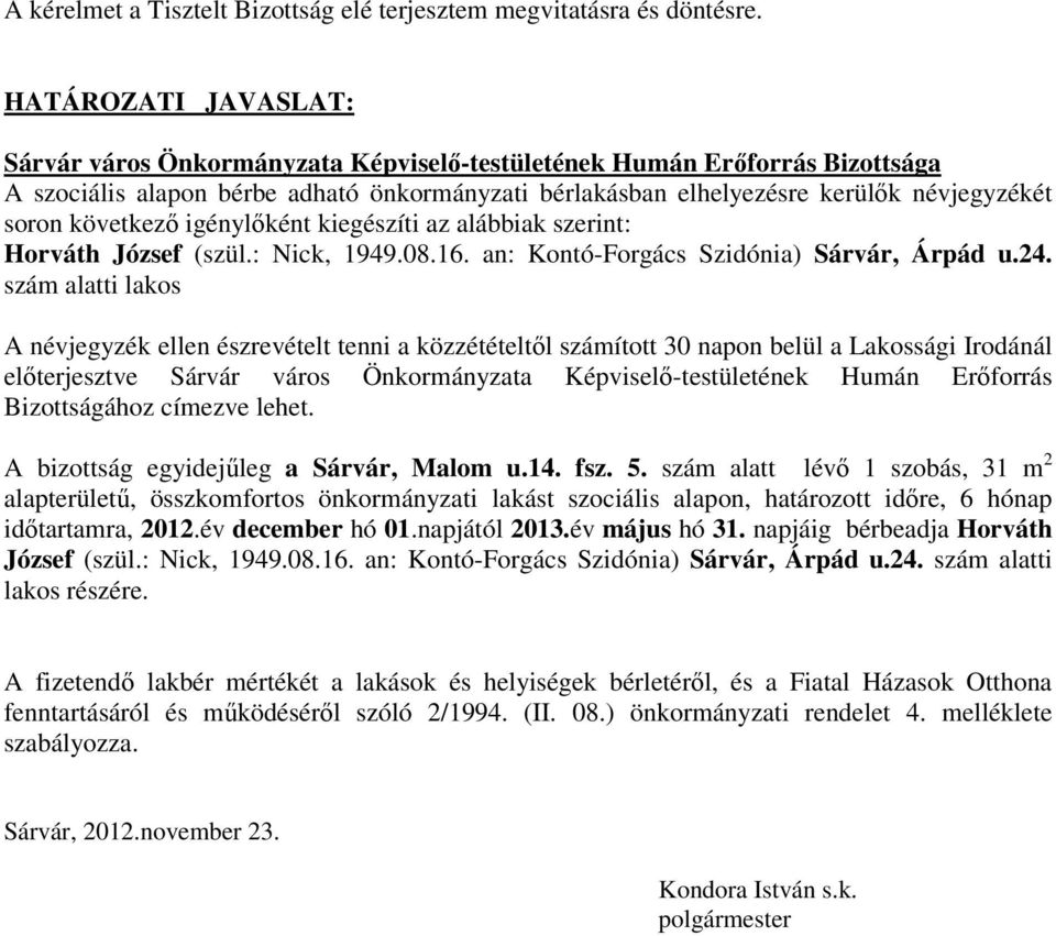 következő igénylőként kiegészíti az alábbiak szerint: Horváth József (szül.: Nick, 1949.08.16. an: Kontó-Forgács Szidónia) Sárvár, Árpád u.24.