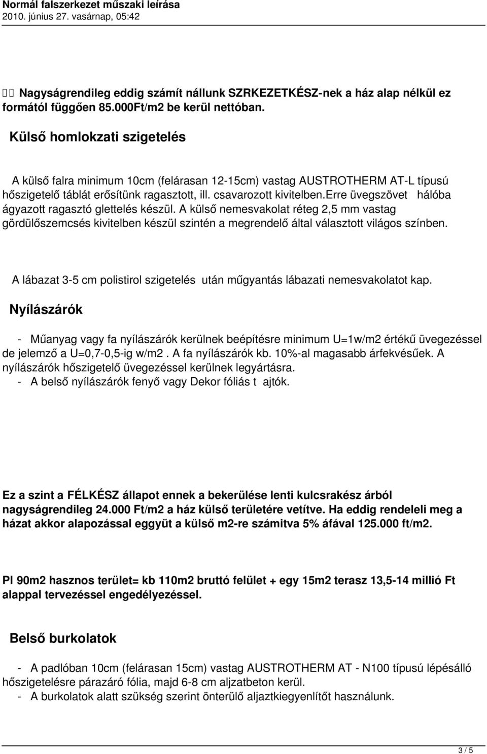 erre üvegszövet hálóba ágyazott ragasztó glettelés készül. A külső nemesvakolat réteg 2,5 mm vastag gördülőszemcsés kivitelben készül szintén a megrendelő által választott világos színben.