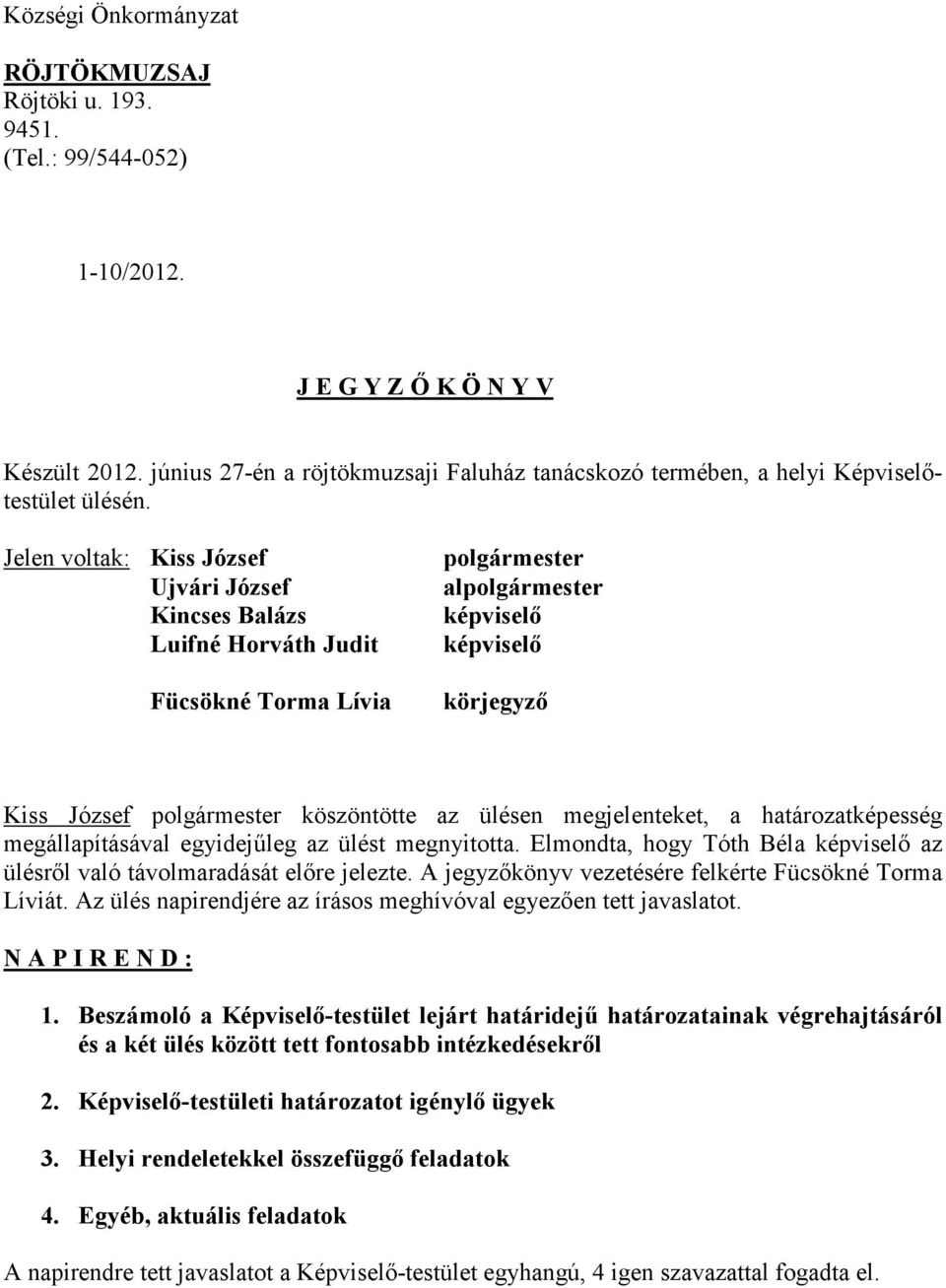 Jelen voltak: Kiss József Ujvári József Kincses Balázs Luifné Horváth Judit Fücsökné Torma Lívia polgármester alpolgármester képviselı képviselı körjegyzı Kiss József polgármester köszöntötte az