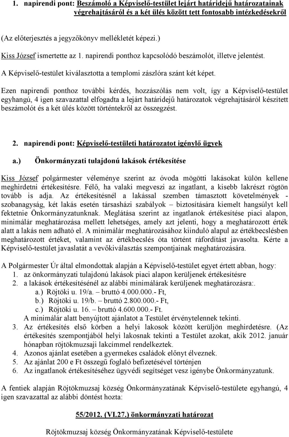 Ezen napirendi ponthoz további kérdés, hozzászólás nem volt, így a Képviselı-testület egyhangú, 4 igen szavazattal elfogadta a lejárt határidejő határozatok végrehajtásáról készített beszámolót és a