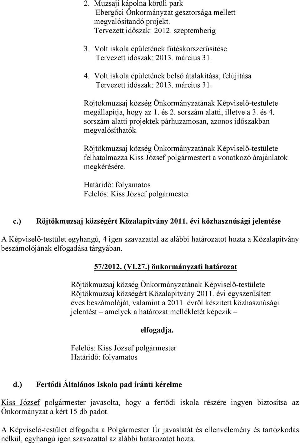 és 2. sorszám alatti, illetve a 3. és 4. sorszám alatti projektek párhuzamosan, azonos idıszakban megvalósíthatók. felhatalmazza Kiss József polgármestert a vonatkozó árajánlatok megkérésére. c.