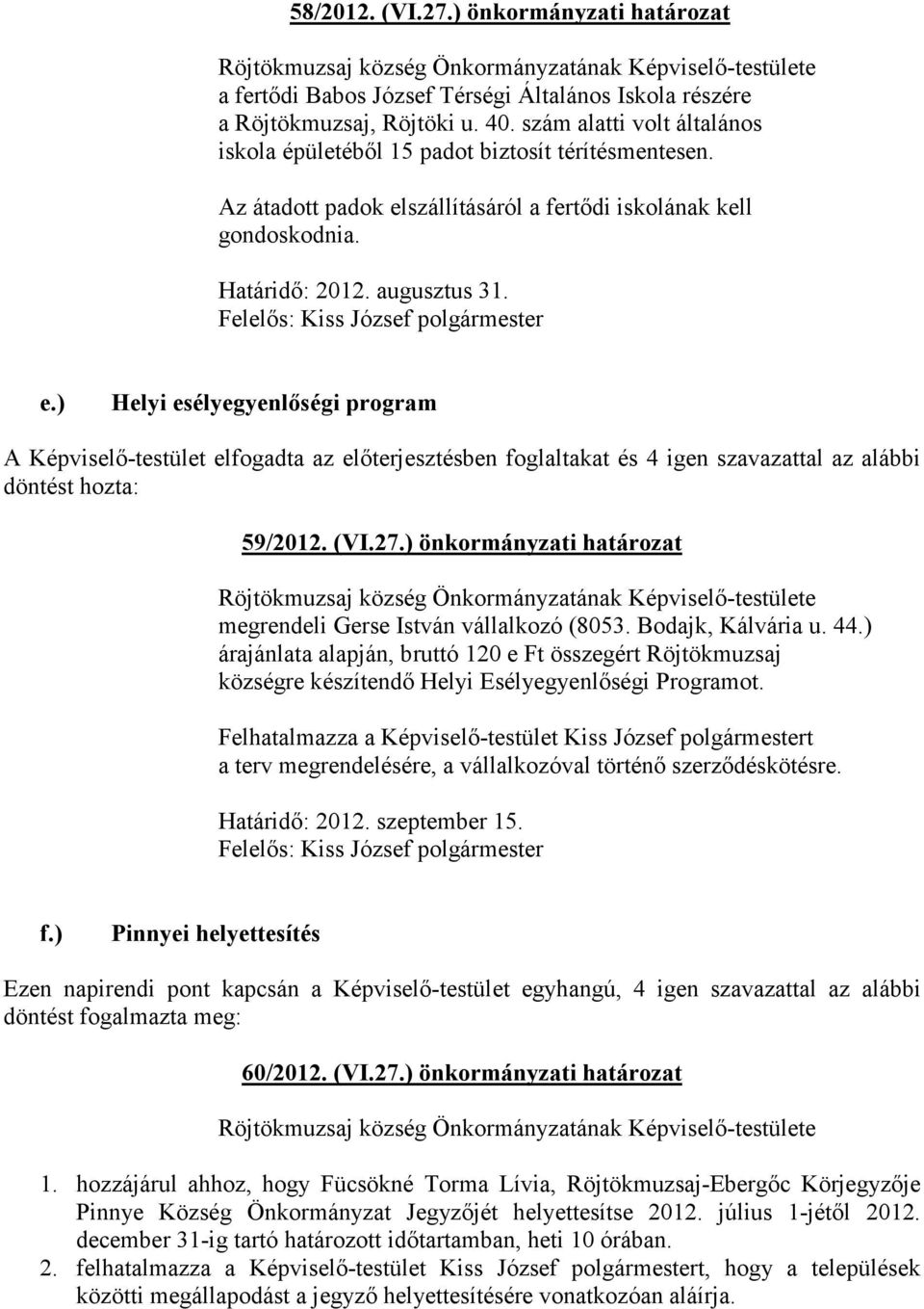szállításáról a fertıdi iskolának kell gondoskodnia. Határidı: 2012. augusztus 31. e.