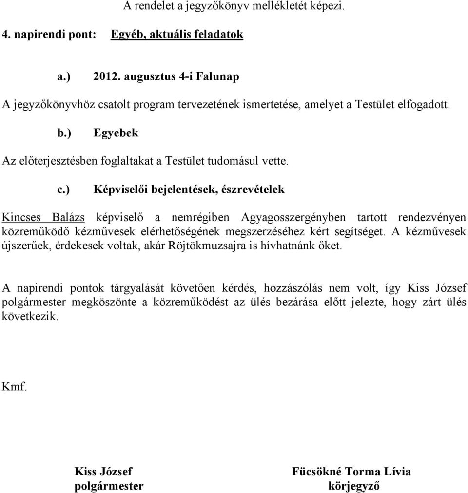 atolt program tervezetének ismertetése, amelyet a Testület elfogadott. b.) Egyebek Az elıterjesztésben foglaltakat a Testület tudomásul vette. c.