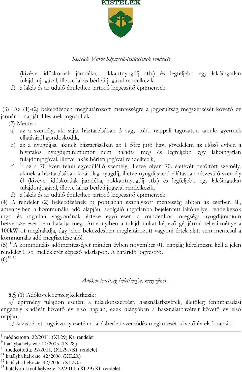 (3) 9 Az (1)-(2) bekezdésben meghatározott mentességre a jogosultság megszerzését követő év január 1. napjától lesznek jogosultak.