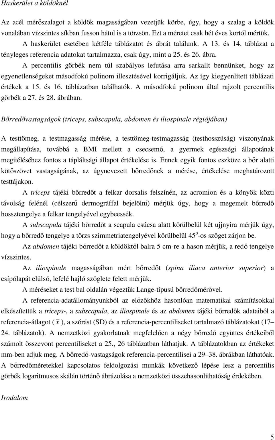 ábra. A percentilis görbék nem túl szabályos lefutása arra sarkallt bennünket, hogy az egyenetlenségeket másodfokú polinom illesztésével korrigáljuk. Az így kiegyenlített táblázati értékek a 15.