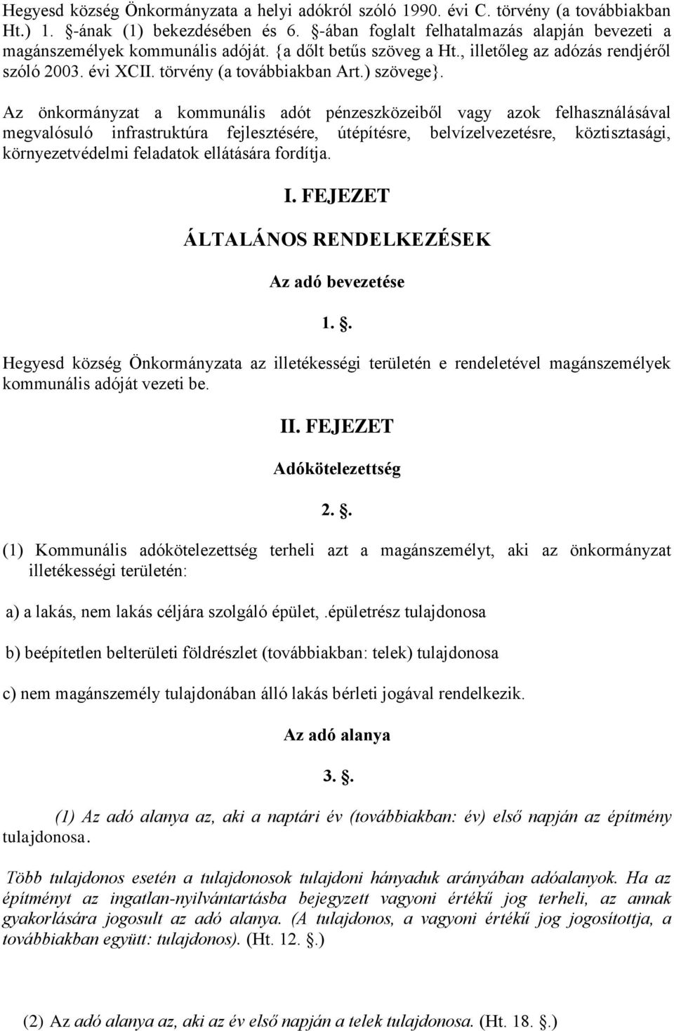 Az önkormányzat a kommunális adót pénzeszközeiből vagy azok felhasználásával megvalósuló infrastruktúra fejlesztésére, útépítésre, belvízelvezetésre, köztisztasági, környezetvédelmi feladatok