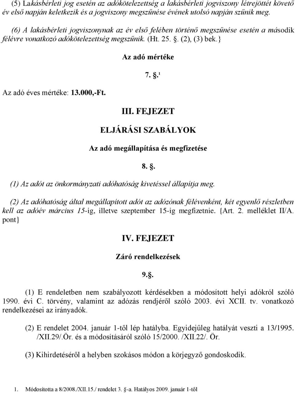 Az adó mértéke 7.. 1 III. FEJEZET ELJÁRÁSI SZABÁLYOK Az adó megállapítása és megfizetése 8.. (1) Az adót az önkormányzati adóhatóság kivetéssel állapítja meg.